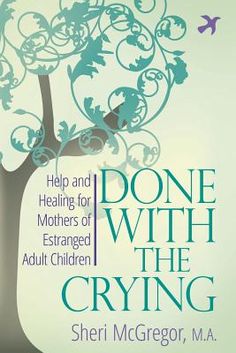 In Done With The Crying: Help and Healing for Mothers of Estranged Adult Children, Sheri McGregor, M.A., helps kind and supportive parents who know they did their best to break free from emotional pain--and move forward in their own lives. As a loving mother to whom the unthinkable happened, McGregor knows the horrible shock that wrings a parent dry, triggers denial, blame, anger, and shame. With empathy and understanding, as well as tools, the latest research, and insight from more than 9,000 parents of estranged adult children, McGregor helps parents of estranged adults plan ahead, prepare for emotional triggers, and prevail over setbacks and pain. You can be happy again. In a calm yet authoritative voice, and with exercises derived from her work as a life coach and her own recovery, McG Estranged Adult Children, Adult Children Quotes, John Ashton, Parenting Adult Children, Children Quotes, Parental Alienation, John Kerry, Brush Script, Mom Stuff