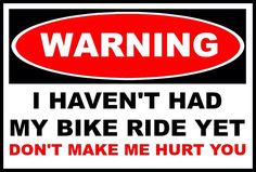 a warning sign that says, i haven't had my bike ride yet don't make me kill you