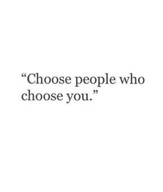 a quote that says, choose people who choose you? on the bottom right corner