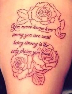 a woman's thigh with roses and the words you never know how strong you are until being strong is the only choice you have