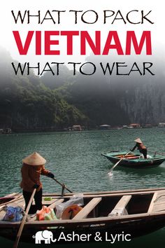 two boats in the water with people on them and text that reads what to pack vietnam what to wear