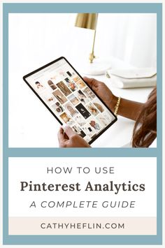 a woman holding up an ipad with the text how to use pinterest analyticss a complete guide