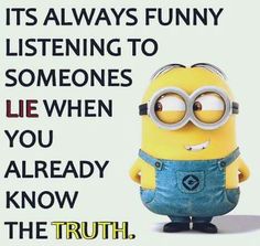 a minion with the caption it's always funny listening to someones lie when you already know the truth