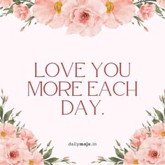 pink flowers with the words love you more each day