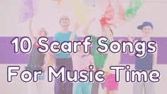 the words 10 scarf songs for music time are in front of an image of four children