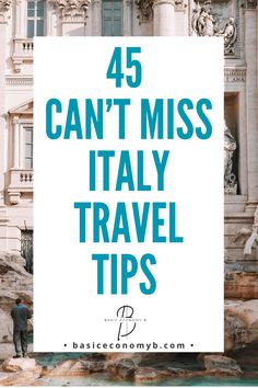 the words, 45 can't miss italy travel tips in front of a building