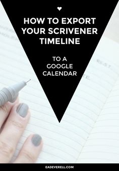 a woman's hand holding a pen in front of an open notebook with the title how to report your scrivener timeline to a google calendar