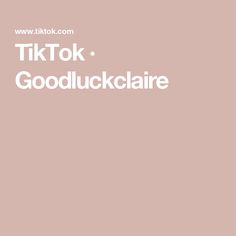 the words tiktok goodluckclaire are written in white on a pink background