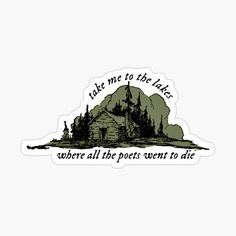 a sticker that says take me to the lake where all the posts went to die