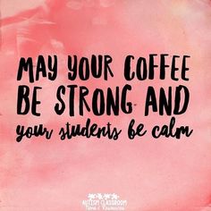 a pink watercolor background with the words may your coffee be strong and your students be calm