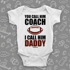 a baby bodysuit that says, you call him coach i call him daddy