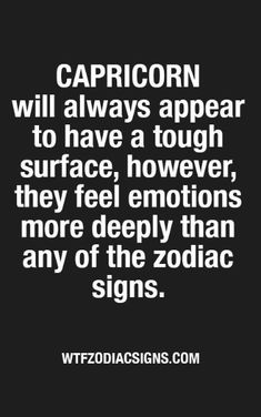 the quote capricorn will always appear to have a tough surface, however they feel emotions more deeply than any of the zodiac signs