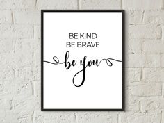 a black and white poster with the words be kind of brave, be you on it