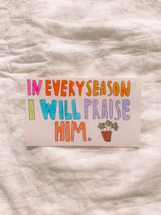 a piece of paper that says, i'm every season i will praise him