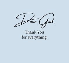 the words dear god thank you for everything written in cursive handwriting on a light blue background