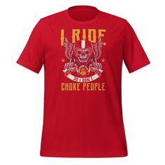 This "I Ride So I Don't Choke People - Cool Motorcycle Skull Biker" t-shirt is everything you've dreamed of and more. It feels soft and lightweight, with the right amount of stretch. It's comfortable and flattering for both men and women. • 100% combed and ring-spun cotton (Heather colors contain polyester) • Ash color is 99% combed and ring-spun cotton, 1% polyester • Heather colors are 52% combed and ring-spun cotton, 48% polyester • Athletic and Black Heather are 90% combed and ring-spun cott Biker T-shirt With Sublimation Print, Biker T-shirt With Skull Print In Cotton, Biker T-shirt With Skull Print, Biker T-shirt With Skull Print Short Sleeve, Biker Style Cotton T-shirt With Skull Print, Casual Skull Print T-shirt For Biker Events, Red Skull Print Graphic Tee, Skull Print Crew Neck T-shirt For Biker Events, Red Skull Print Short Sleeve T-shirt