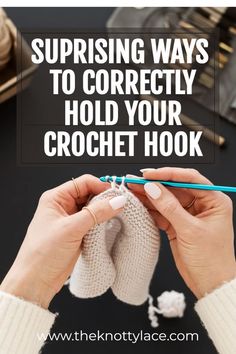 someone knitting with the text, surprising ways to correctly hold your crochet hook