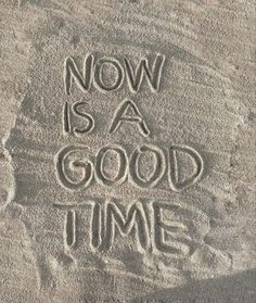 the words now is a good time written in sand