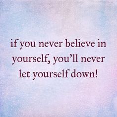 a quote that says if you never believe in yourself, you'll never let yourself down