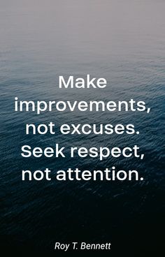 the quote make improvements, not excuses seek respect, not attention