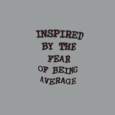 the words inspired by the fear of being average