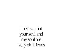 the words i believe that your soul and my soul are very old friends