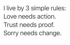 the words i live by 3 simple rules love needs action trust needs proof sorry needs change