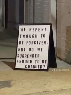 a sign that says we repent enough to be forgotten but do we surrender enough to be changed?