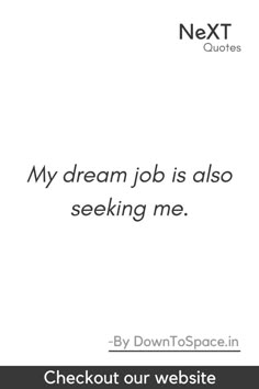 a quote that reads, my dream job is also seeking me check out our website