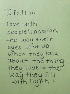 someone wrote this poem on the wall in front of their bathroom mirror that says i fall in love with people's passion, the way their eyes light up when they talk about