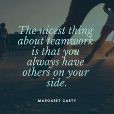 the nicest thing about teamwork is that you always have others on your side