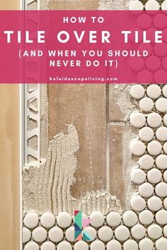 the words how to tile over tiles and when you should't never do it