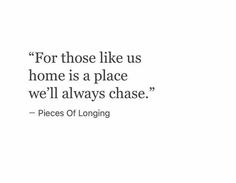 the quote for those like us home is a place we'll always chase pieces of longing