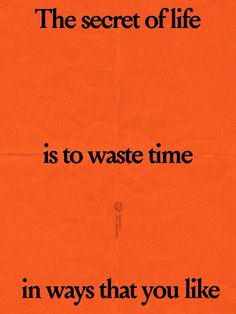 an orange poster with the words, the secret of life is to waste time in ways that you like