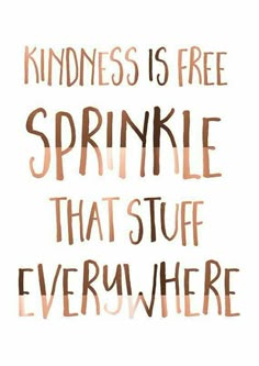 a quote that says, kindness is free sprinkle that stuff everywhere on it