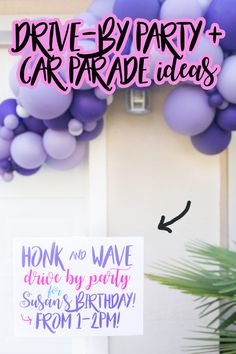 purple and white balloons hanging from the side of a door with a sign that says drive by party car parade ideas