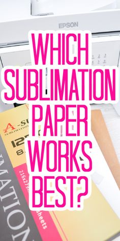 the words which sublimation paper works best? are in front of a printer