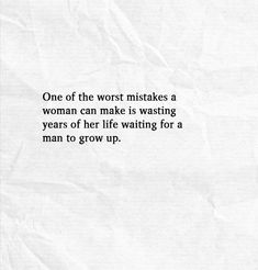 a piece of paper with the words one of the worst makes a woman can make is waisting years of her life waiting for a man to grow up