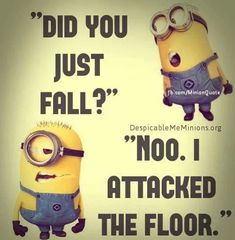 two minion characters with the caption did you just fall? no i attacked the floor