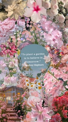 a collage of flowers with a quote on the bottom that says to plant a garden is to believe in tomorrow