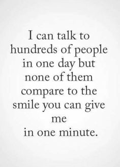 a quote that says i can talk to hundreds of people in one day but none of them compare the smile you can give me