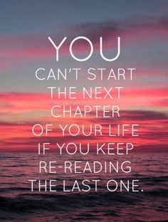 a quote that reads, you can't start the next chapter of your life if you