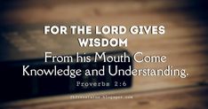 a bible with the words, for the lord gives wisdom from his mouth come knowledge and understand