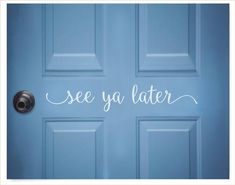 a blue door with the words see ya later written on it