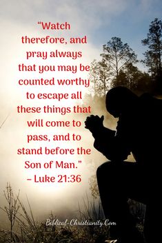 a man kneeling down in front of a lake with the words, watch therefore, and pray always that you may be courtly to escape all these things that will come