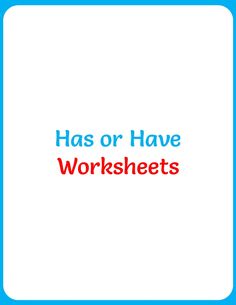 the words has or have worksheets written in red and blue on a white background