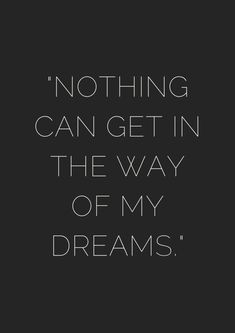 a quote that says nothing can get in the way of my dreams