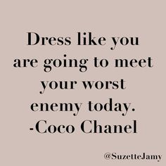 the words dress like you are going to meet your worst enemy today coco chanel