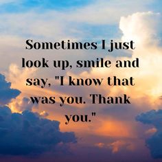 clouds with the words sometimes just look up smile and say i know that was you thank you