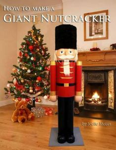 a wooden nutcracker stands in front of a christmas tree and fireplace with the words how to make a giant nutcracker